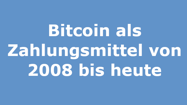 Bitcoin als Zahlungsmittel von 2008 bis heute