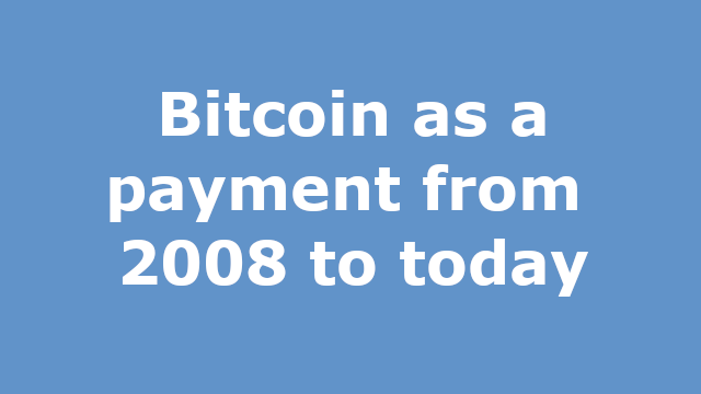 Bitcoin as a payment from 2008 to today