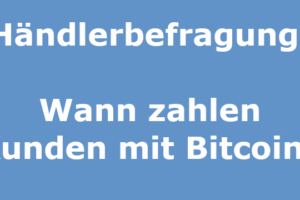 Händlerbefragung Wann zahlen Kunden mit Bitcoin